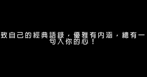 致自己的經典語錄，優雅有內涵，總有一句入你的心！ 0 (0)