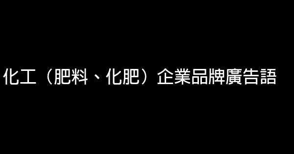 化工（肥料、化肥）企業品牌廣告語 0 (0)