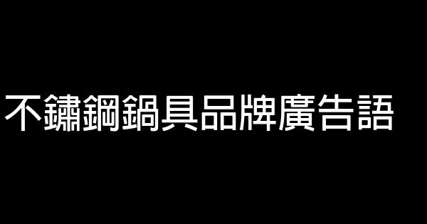 不鏽鋼鍋具品牌廣告語 0 (0)