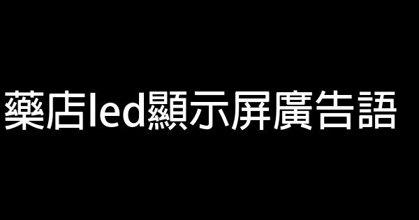 藥店led顯示屏廣告語 0 (0)