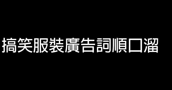 搞笑服裝廣告詞順口溜 0 (0)