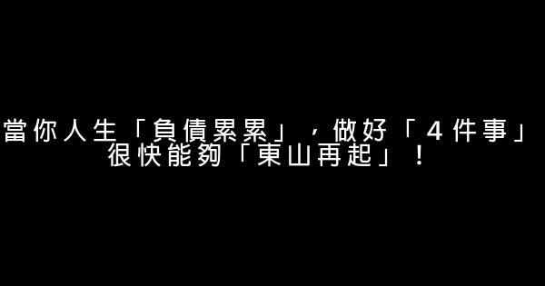 當你人生「負債累累」，做好「４件事」很快能夠「東山再起」！ 0 (0)