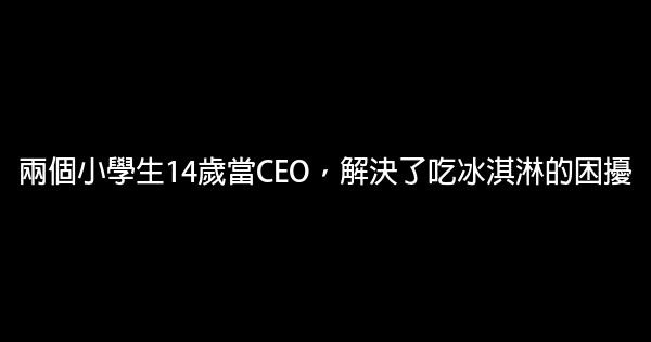 兩個小學生14歲當CEO，解決了吃冰淇淋的困擾 0 (0)