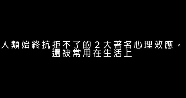 人類始終抗拒不了的２大著名心理效應，還被常用在生活上 1