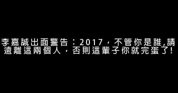 李嘉誠出面警告：2017，不管你是誰,請遠離這兩個人，否則這輩子你就完蛋了! 0 (0)