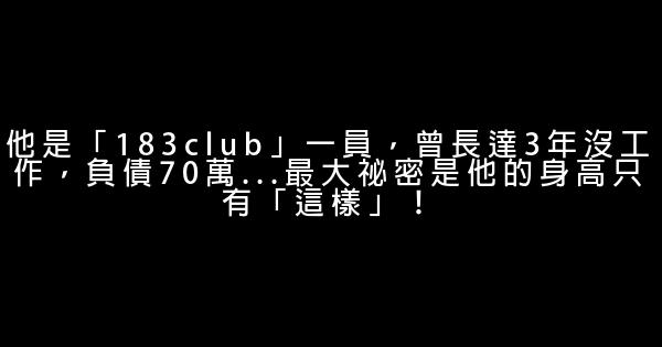 他是「183club」一員，曾長達3年沒工作，負債70萬…最大祕密是他的身高只有「這樣」！ 0 (0)