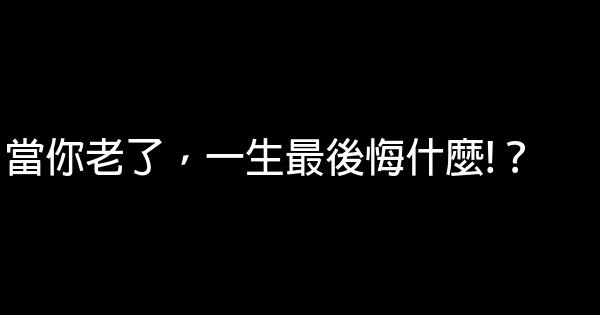 當你老了，一生最後悔什麼!？ 0 (0)