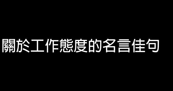 关于工作态度的名言佳句 0 (0)