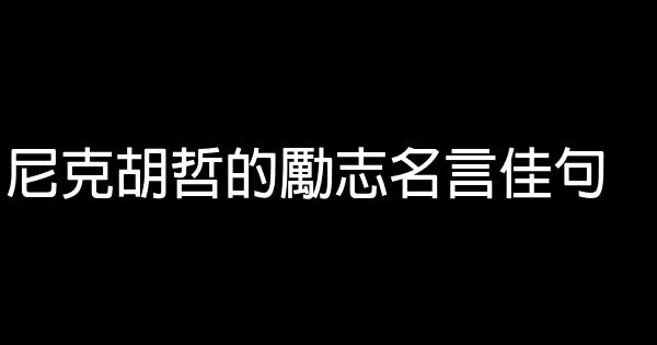 尼克胡哲的勵志名言佳句 0 (0)