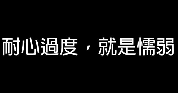 耐心過度，就是懦弱 0 (0)