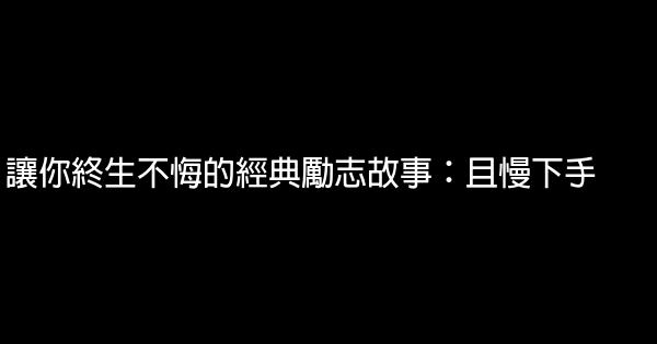 讓你終生不悔的經典勵志故事：且慢下手 0 (0)