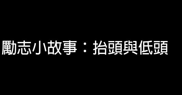 勵志小故事：抬頭與低頭 0 (0)