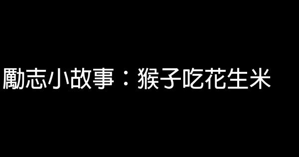勵志小故事：猴子吃花生米 0 (0)