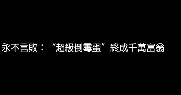 永不言敗：“超級倒霉蛋”終成千萬富翁 0 (0)