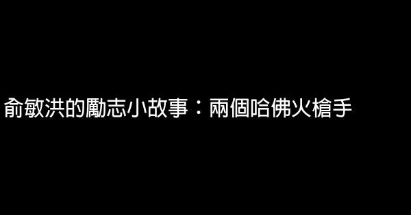 俞敏洪的勵志小故事：兩個哈佛火槍手 0 (0)