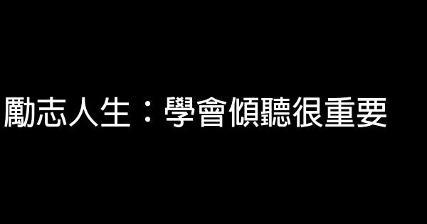 勵志人生：學會傾聽很重要 0 (0)