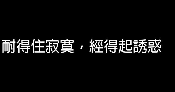 耐得住寂寞，經得起誘惑 0 (0)