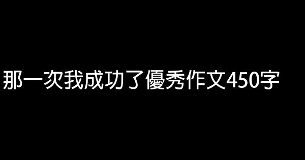 那一次我成功了優秀作文450字 0 (0)