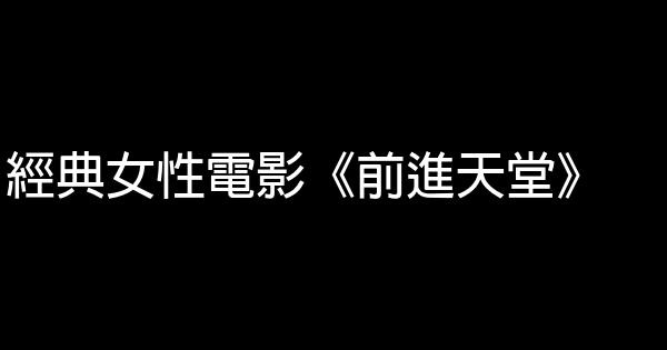 經典女性電影《前進天堂》 0 (0)