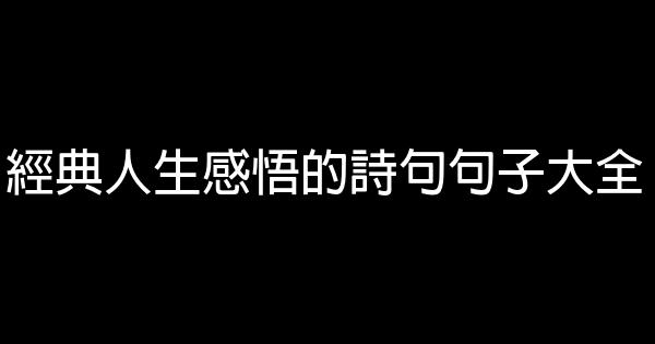 經典人生感悟的詩句句子大全 0 (0)