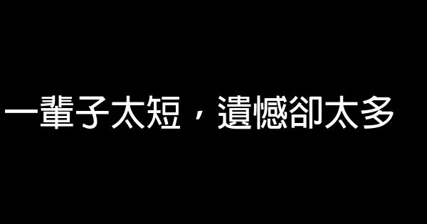 一輩子太短，遺憾卻太多 0 (0)