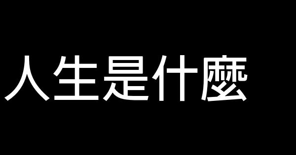 人生是什麼 0 (0)