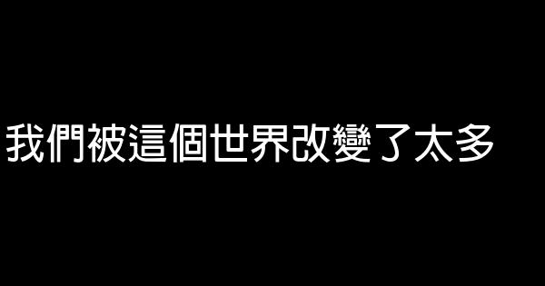 我們被這個世界改變了太多 0 (0)
