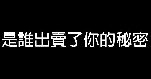 是谁出卖了你的秘密 0 (0)