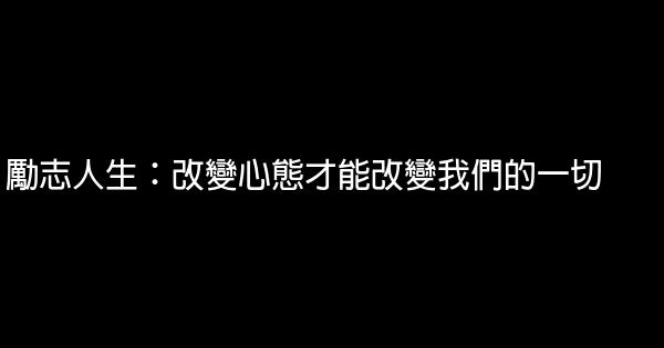 勵志人生：改變心態才能改變我們的一切 1