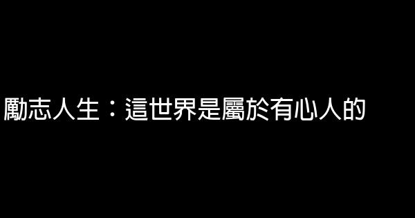 勵志人生：這世界是屬於有心人的 1