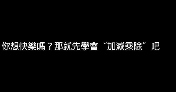你想快樂嗎？那就先學會“加減乘除”吧 1