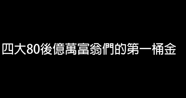 四大80後億萬富翁們的第一桶金 0 (0)