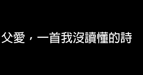 父愛，一首我沒讀懂的詩 0 (0)