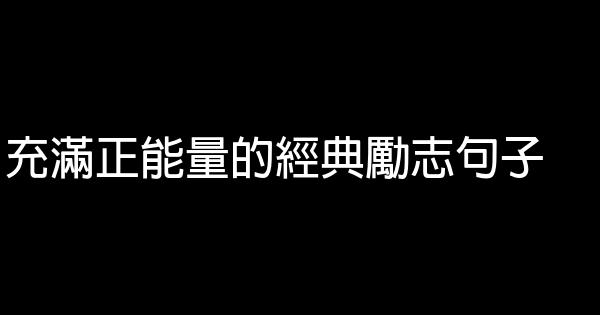 充满正能量的经典励志句子 0 (0)
