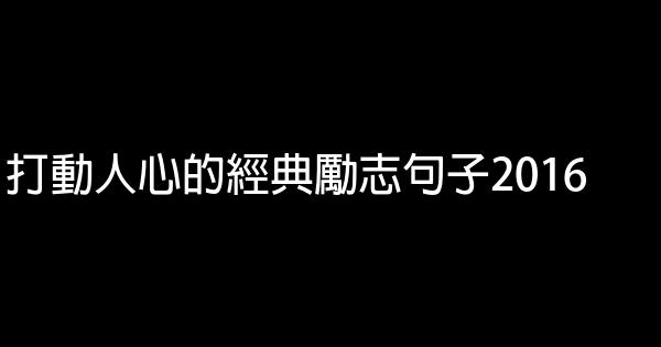 打動人心的經典勵志句子2016 0 (0)