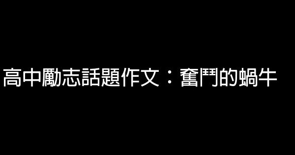 高中勵志話題作文：奮鬥的蝸牛 0 (0)