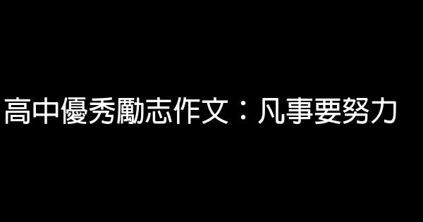 高中優秀勵志作文：凡事要努力 0 (0)