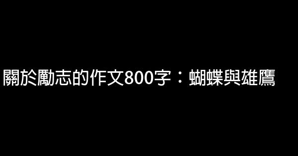 關於勵志的作文800字：蝴蝶與雄鷹 0 (0)