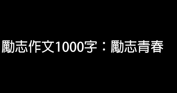 勵志作文1000字：勵志青春 0 (0)