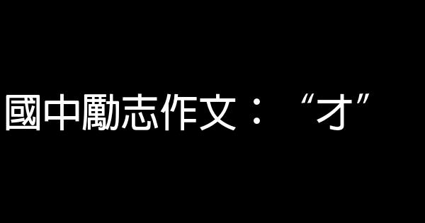國中勵志作文：“才” 0 (0)