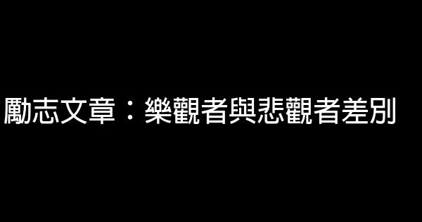 勵志文章：樂觀者與悲觀者差別 0 (0)