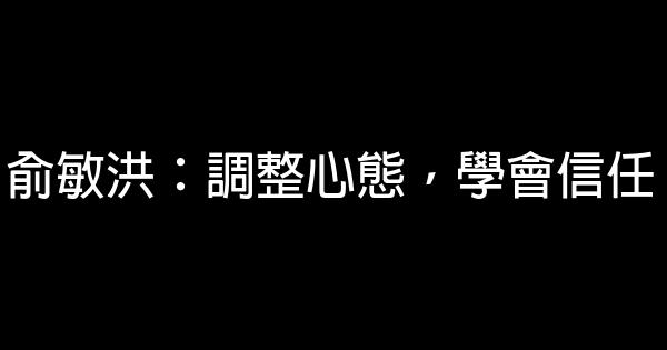 俞敏洪：调整心态，学会信任 0 (0)