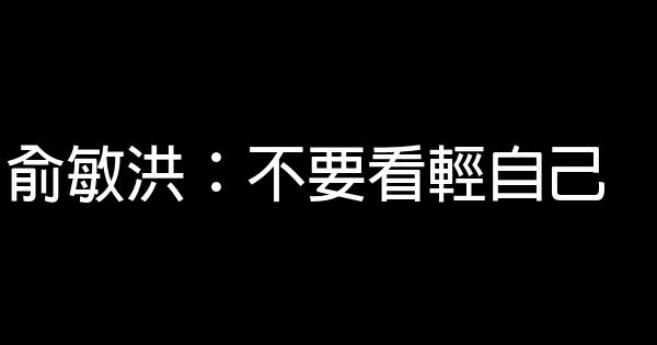 俞敏洪：不要看轻自己 0 (0)