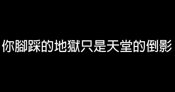 你脚踩的地狱只是天堂的倒影 0 (0)