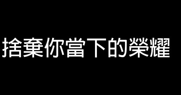 舍弃你当下的荣耀 0 (0)