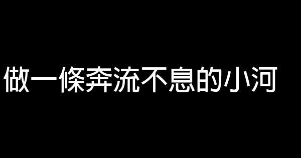 做一条奔流不息的小河 0 (0)