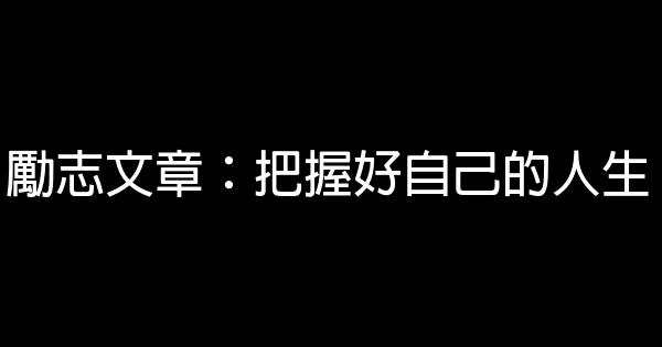 励志文章：把握好自己的人生 0 (0)
