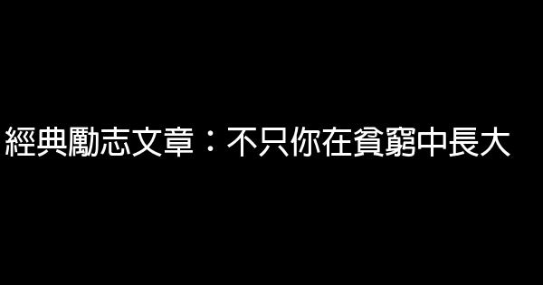 经典励志文章：不只你在贫穷中长大 0 (0)