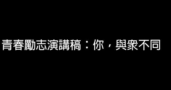 青春勵志演講稿：你，與眾不同 0 (0)