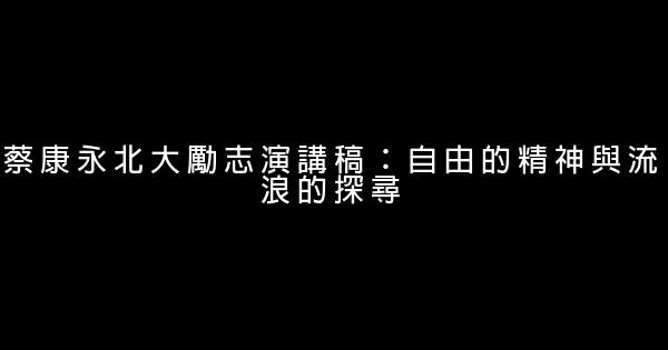 蔡康永北大勵志演講稿：自由的精神與流浪的探尋 0 (0)